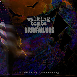 GRIDFAILURE // WALKING BOMBS - Suicide By Citizenship