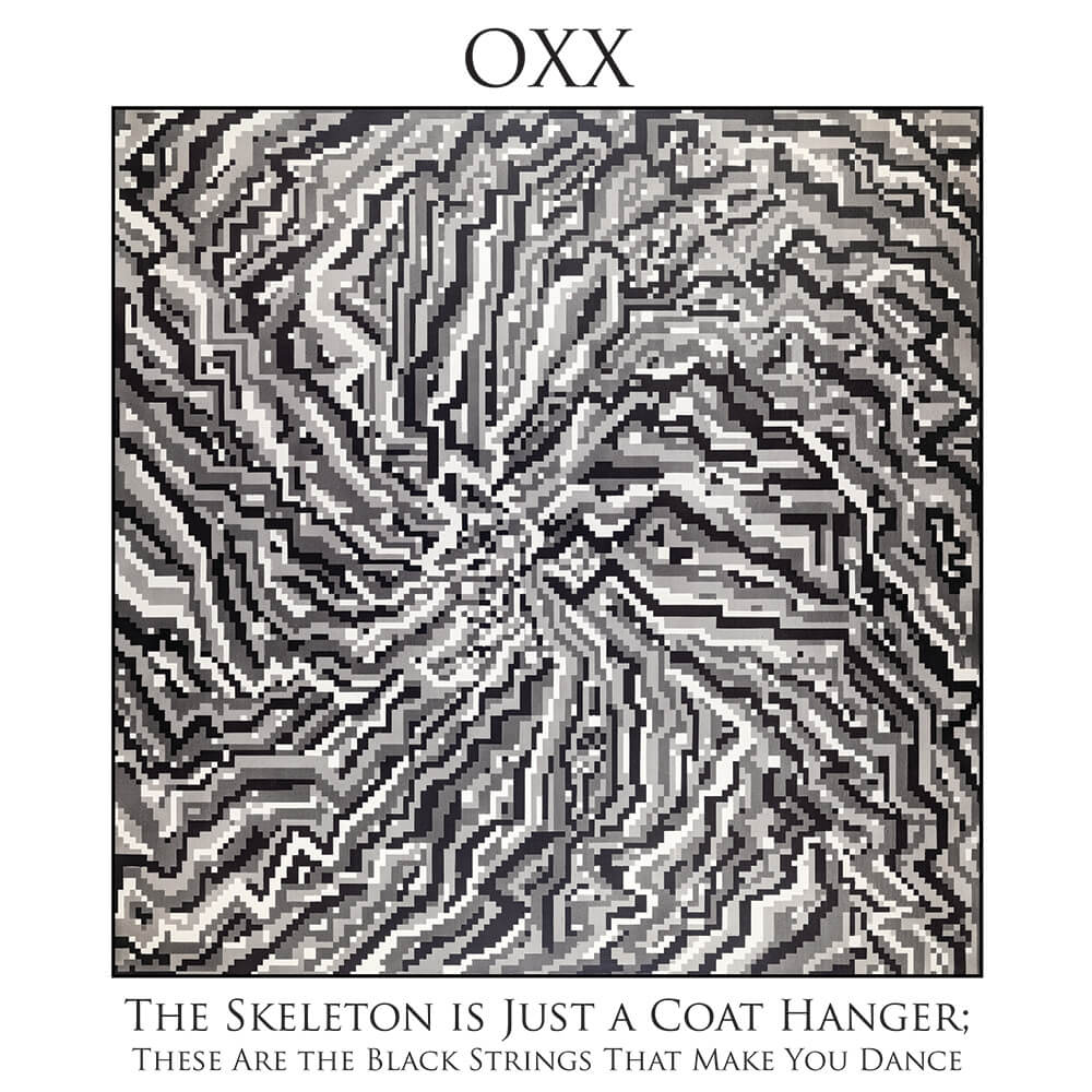 OXX - The Skeleton is Just a Coat Hanger; These Are the Black Strings That Make You Dance